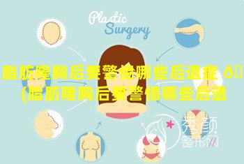 脂肪隆胸后要警惕哪些后遗症 🌵 (脂肪隆胸后要警惕哪些后遗 🌴 症和后遗症)